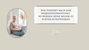 Was passiert nach dem Pferdefotoshooting? So werden deine Bilder zu echten Kunstwerken