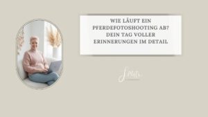 Wie läuft ein Pferdefotoshooting ab? Dein Tag voller Erinnerungen im Detail